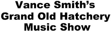 Vance Smiths Grand Old Hatchery Music Show